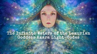 The Infinite Waters of the Lemurian Goddess Amara Light-Codes 5D 12D Light-Language Sonic Meditation