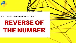 Lesson 25 - Reverse a Number in Python without using Slicing Operation | Programming Problem #5