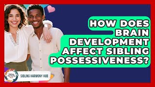How Does Brain Development Affect Sibling Possessiveness? - Sibling Harmony Hub