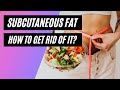 What is subcutaneous fat? How to get rid of it?