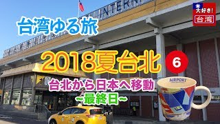 2018夏台北⑥。台北から日本へ移動。〜最終日〜【台湾ゆる旅】