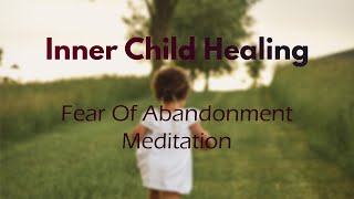 Inner Child Healing: Fear Of Abandonment Guided Meditation