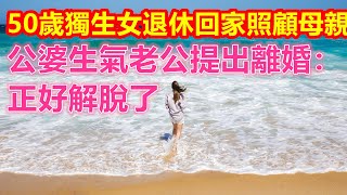 50歲獨生女退休回家照顧母親，公婆生氣老公提出離婚：正好解脫了❤️ ❤️ 【#美好人生智慧】❤️ #美好人生智慧  #生活 #晚年哲理 #生活哲学 #為人處世 #生活經驗