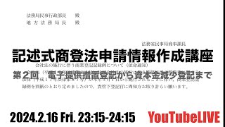 記述式商登法申請書作成講座　第２回　電子提供措置登記から資本金額減少登記まで　2024.2.16 Fri. 23:15-24:15