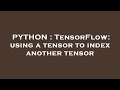 PYTHON : TensorFlow: using a tensor to index another tensor