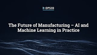 The Future of Manufacturing – AI and Machine Learning in Practice | Manufacturing 4.0