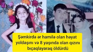 Şəmkirdə ər hamilə olan həyat yoldaşını və 8 yaşında olan qızını bıçaqlayaraq öldürdü