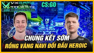 [ VKGAME ] - CS:GO - CHUNG KẾT SỚM - RỒNG VÀNG NAVI ĐỐI ĐẦU VỚI HEROIC