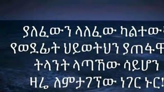 ያለፈውን ላለፈው  ካልተውክ # የወደፊት  ህይትህን # ያጠፋዋል ። ትላት ላጣኸው  ሳይሆን # ዛሬ ለምታገኝ  ነገር ኑር ስንል ምን ማለታችነው ።