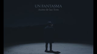 Un Fantasma - Antes de las Tres (Video Oficial)