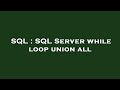 SQL : SQL Server while loop union all