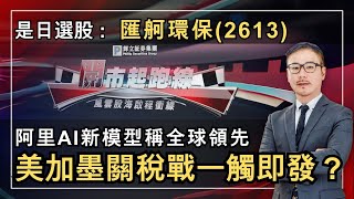 黃師傅是日選股：匯舸環保(2613)｜美加墨關稅戰一觸即發？｜阿里AI新模型稱全球領先｜3-2-2025