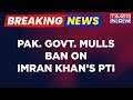 Breaking News | Pakistan Government Mulls Ban On Imran Khan's PTI Says Defence Minister