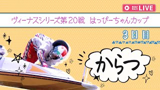 【ボートレースライブ】からつ一般 ヴィーナスシリーズ第20戦 はっぴーちゃんカップ 3日目 1〜12R