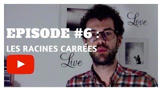 Episode 6 : Les racines carrées