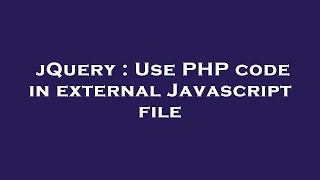 jQuery : Use PHP code in external Javascript file