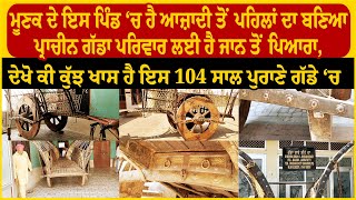 ਮੂਣਕ ਦੇ ਪਿੰਡ ਬੱਲਰਾ ‘ਚ ਹੈ 104 ਸਾਲ ਪੁਰਾਣਾ ਗੱਡਾ