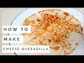 Quick & Easy CHEESE QUESADILLA Quick & Easy CHEESE QUESADILLA