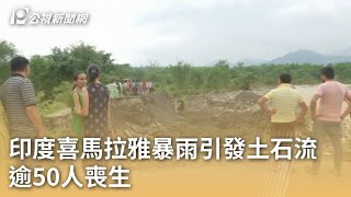 印度喜馬拉雅暴雨引發土石流 逾50人喪生｜20230815 公視早安新聞