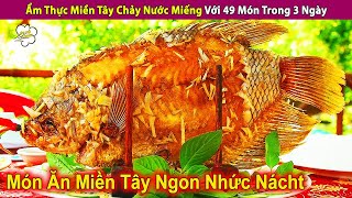 Hành Trình Ẩm Thực Miền Tây Chảy Nước Miếng Với 49 Món Trong 3 Ngày | Review Con Người Và Cuộc Sống