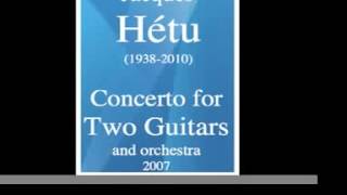 Jacques Hétu (1938-2010) : Concerto for two guitars and orchestra (2007)