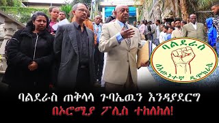 ባልደራስ ጠቅላላ ጉባኤዉን እንዳያደርግ በኦሮሚያ ፖሊስ ተከለከለ!