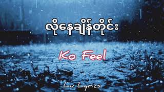 လိုနေချိန်တိုင်း - Ko Feel - Myanmar sad song [ lyrics ]