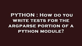 PYTHON : How do you write tests for the argparse portion of a python module?