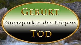 Geburt und Tod, nur Grenzpunkte des Körpers