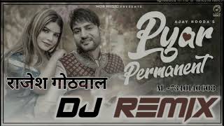 Pyar Parmanent Dj ReMix !! Ajay Hooda New Haryanvi Dj Song ||  Mixing By Dj Rajesh Gothwal Hardiya
