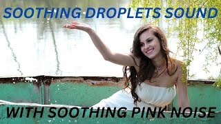 #306--------Droplet sound Pink Noise, Pink Droplet Sound, Droplets Sounds, Relaxing Droplets Sound,