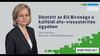 RSM Podcast - Döntött az EU Bírósága a külföldi áfa visszatérítés ügyében | 2024.06.11.