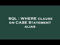 SQL : WHERE clause on CASE Statement alias