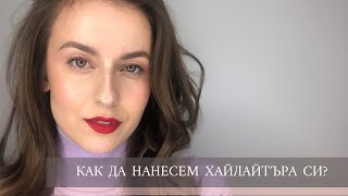 КАК ДА НАНЕСЕМ ХАЙЛАЙТЪРА СИ? / HOW TO HIGHLIGHT ?