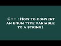C++ : How to convert an enum type variable to a string?