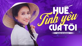 Huế Tình Yêu Của Tôi - Vân Khánh | Bài Hát Huế Cực Ngọt Ngào Ai Nghe Cũng Mê