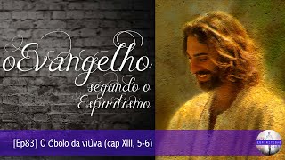 O Evangelho seg. o Espiritismo [Ep83] O óbolo da viúva (cap XIII, 5-6)