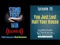 Episode 20: You Just Lost Half Your House - Stand, Fight, Win! Real Lawyers, Real Answers