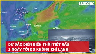 Dự báo diễn biến thời tiết xấu 2 ngày tới do không khí lạnh | Báo Lao Động