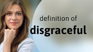 Disgraceful • definition of DISGRACEFUL