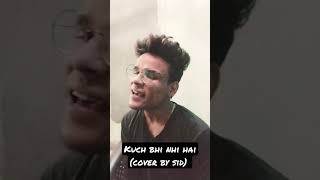 kuch bhi nhi hai (cover by sid) #short #singing #shortvideo #shorts #subscribe #shortsyoutube