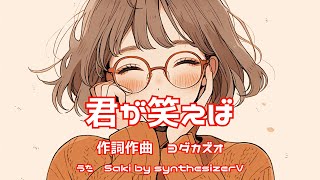 【SynthesizerV】君が笑えば feat.Saki by SyntheV（cho.小春六花、FengYi ）作詞作曲　ヨダカズオ