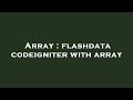 Array : flashdata codeigniter with array