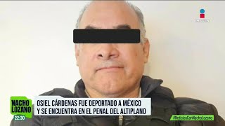 Osiel Cárdenas Guillén: Tras ser deportado, ya está recluido en el Penal del Altiplano |Nacho Lozano