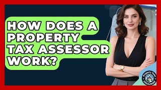 How Does A Property Tax Assessor Work? - Property Taxes Uncovered