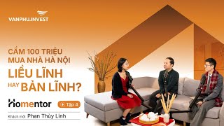 Cầm 100 triệu đi mua nhà Hà Nội - Liều lĩnh hay Bản lĩnh? | #Homentor EP04