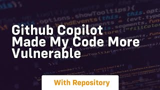 Github copilot made my code more vulnerable
