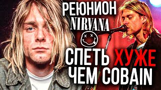 Реюнион NIRVANA или спеть ХУЖЕ чем Kurt Cobain