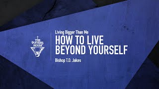 How To Live Beyond Yourself - Bishop T.D. Jakes