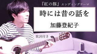 【男性カバー】時には昔の話を/加藤登紀子 歌詞付き スタジオジブリ「紅の豚」エンディングテーマ